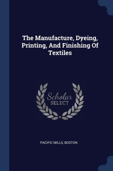 The Manufacture, Dyeing, Printing, And Finishing Of Textiles
