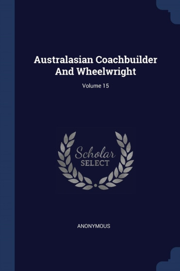 Australasian Coachbuilder And Wheelwright; Volume 15