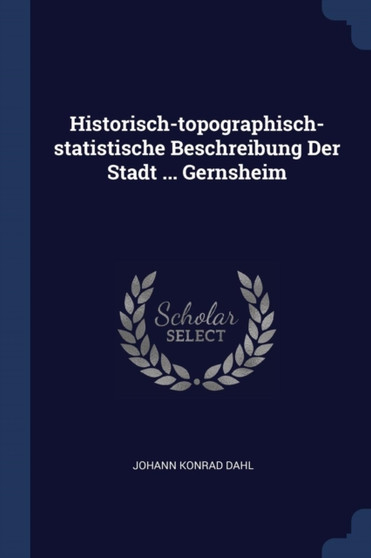 Historisch-topographisch-statistische Beschreibung Der Stadt ... Gernsheim