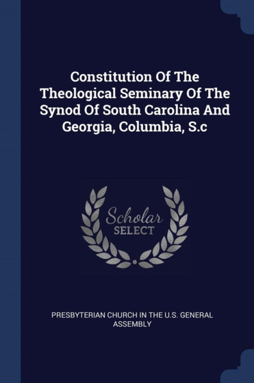 Constitution Of The Theological Seminary Of The Synod Of South Carolina And Georgia, Columbia, S.c