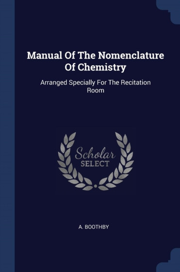 Manual Of The Nomenclature Of Chemistry : Arranged Specially For The Recitation Room