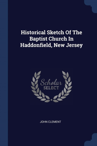 Historical Sketch Of The Baptist Church In Haddonfield, New Jersey