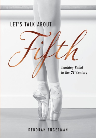Let's Talk About Fifth : Teaching Ballet in the 21st Century by Deborah Engerman - Paperback
