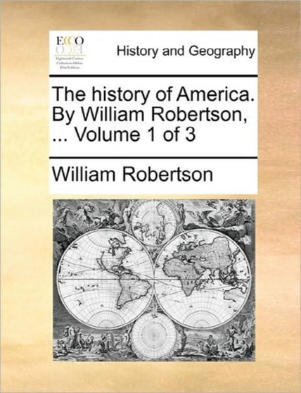 The History of America. by William Robertson, ... Volume 1 of 3