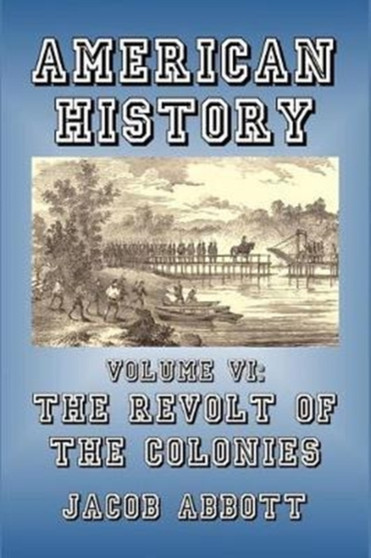 American History : Volume VI-Revolt of the Colonies