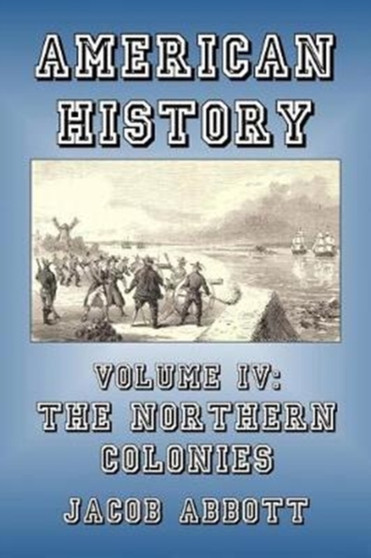 American History : Volume IV-The Northern Colonies