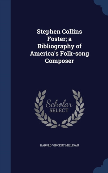 Stephen Collins Foster; a Bibliography of America's Folk-song Composer