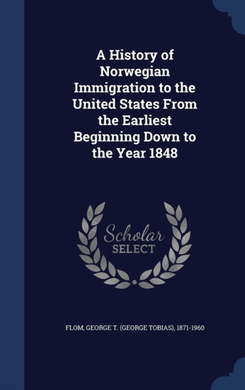 A History of Norwegian Immigration to the United States From the Earliest Beginning Down to the Year 1848