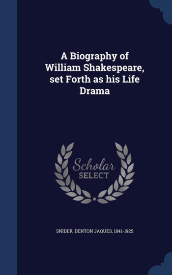 A Biography of William Shakespeare, set Forth as his Life Drama