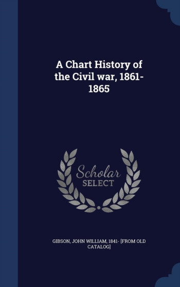 A Chart History of the Civil war, 1861-1865