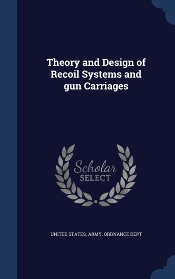Theory and Design of Recoil Systems and gun Carriages