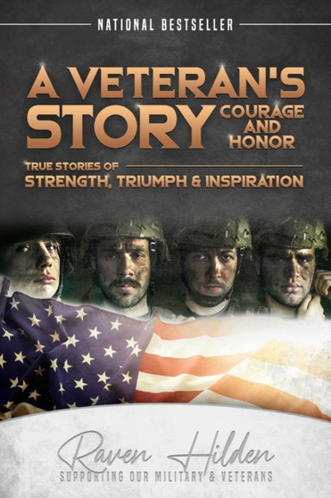 A Veteran's Story Courage and Honor : True stories of Strength, Triumph and Inspiration