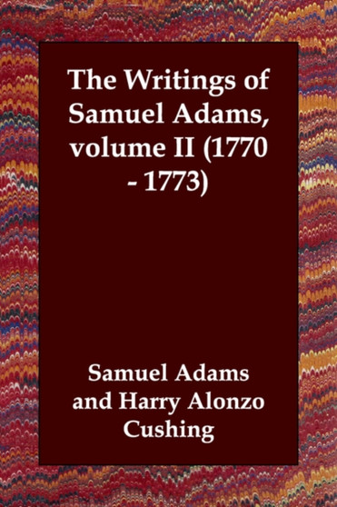 The Writings of Samuel Adams, volume II (1770 - 1773)