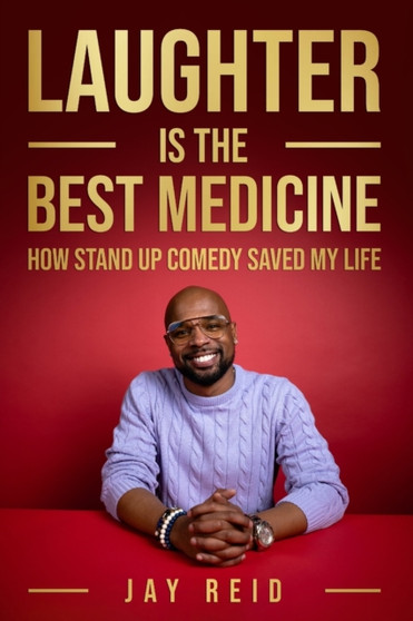 Laughter Is The Best Medicine : How Standup Comedy Saved My Life by Jay Reid - Paperback