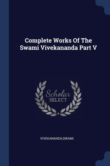 Complete Works Of The Swami Vivekananda Part V Complete Works Of The Swami Vivekananda Part V