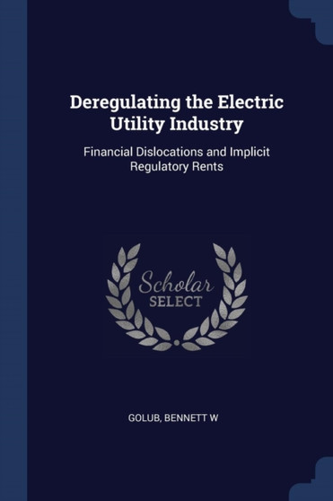 Deregulating the Electric Utility Industry : Financial Dislocations and Implicit Regulatory Rents