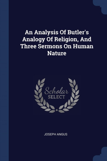 An Analysis Of Butler's Analogy Of Religion, And Three Sermons On Human Nature