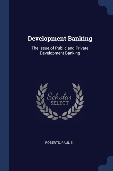 Development Banking : The Issue of Public and Private Development Banking