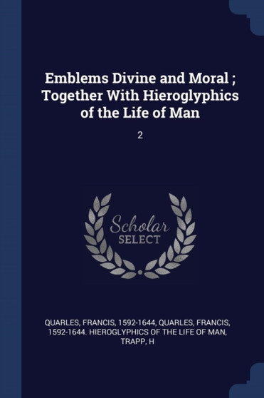 Emblems Divine and Moral; Together With Hieroglyphics of the Life of Man : 2