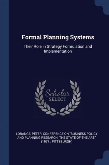 Formal Planning Systems : Their Role in Strategy Formulation and Implementation