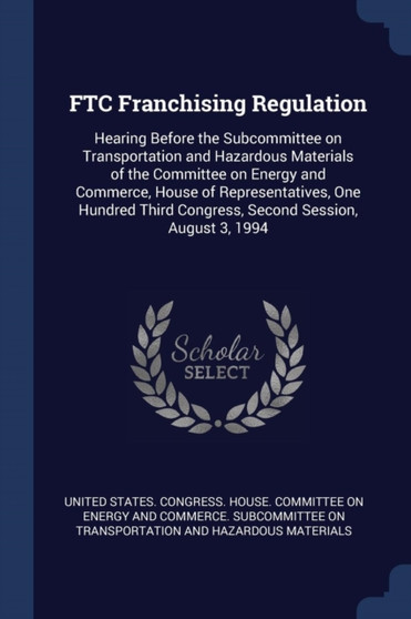 FTC Franchising Regulation : Hearing Before the Subcommittee on Transportation and Hazardous Materials of the Committee on Energy and Commerce, House of Representatives, One Hundred Third Congress, Se