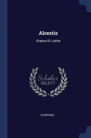 Alcestis : Graece Et Latine