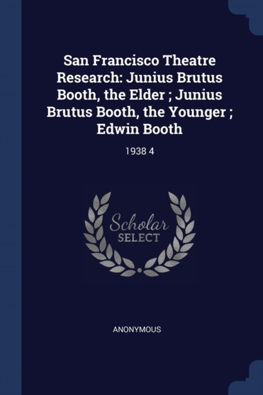 San Francisco Theatre Research : Junius Brutus Booth, the Elder ; Junius Brutus Booth, the Younger ; Edwin Booth: 1938 4