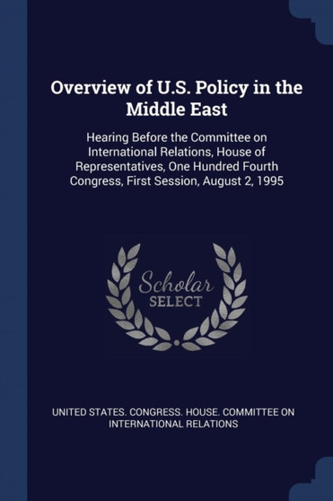 Overview of U.S. Policy in the Middle East : Hearing Before the Committee on International Relations, House of Representatives, One Hundred Fourth Congress, First Session, August 2, 1995