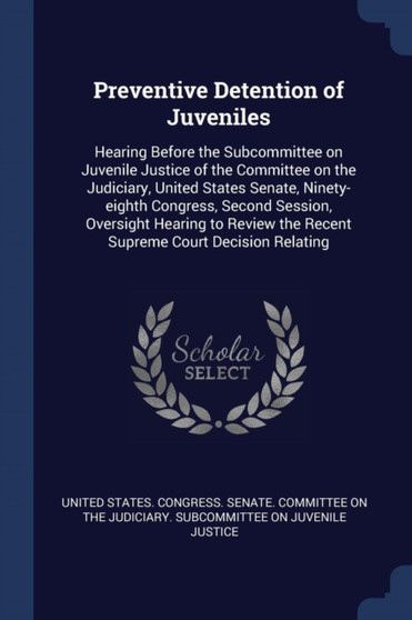 Preventive Detention of Juveniles : Hearing Before the Subcommittee on Juvenile Justice of the Committee on the Judiciary, United States Senate, Ninety-eighth Congress, Second Session, Oversight Heari