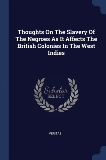 Thoughts On The Slavery Of The Negroes As It Affects The British Colonies In The West Indies