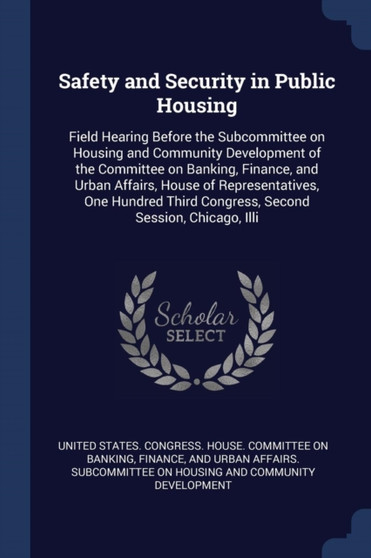 Safety and Security in Public Housing : Field Hearing Before the Subcommittee on Housing and Community Development of the Committee on Banking, Finance, and Urban Affairs, House of Representatives, On