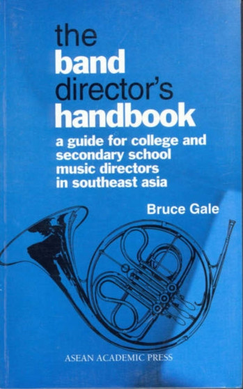 The Band Director's Handbook : A Guide for College and Secondary School Music Directors in Southeast Asia by Bruce Gale - Paperback
