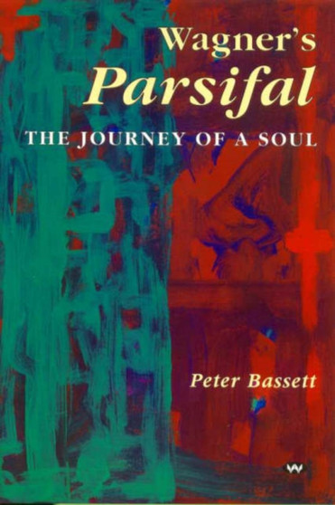 Wagner's "Parsifal" : The Journey of a Soul by Peter Bassett - Paperback