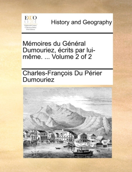 Memoires Du General Dumouriez, Ecrits Par Lui-Meme. ... Volume 2 of 2