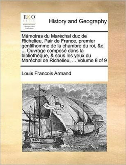 Memoires du Marechal duc de Richelieu, Pair de France, premier gentilhomme de la chambre du roi, &c. ... Ouvrage compose dans la bibliotheque, & sous les yeux du Marechal de Richelieu, ... Volume 8 of
