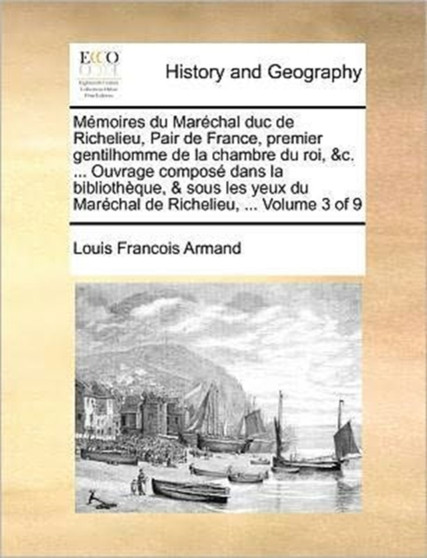 Memoires du Marechal duc de Richelieu, Pair de France, premier gentilhomme de la chambre du roi, &c. ... Ouvrage compose dans la bibliotheque, & sous les yeux du Marechal de Richelieu, ... Volume 3 of