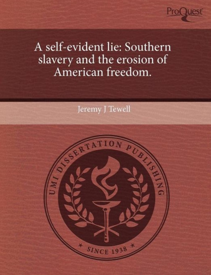 A Self-Evident Lie: Southern Slavery and the Erosion of American Freedom