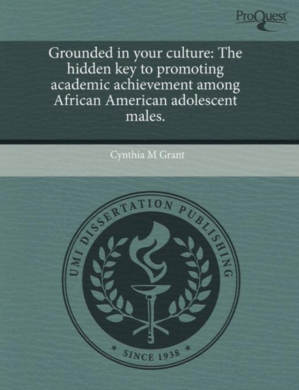 Grounded in Your Culture: The Hidden Key to Promoting Academic Achievement Among African American Adolescent Males