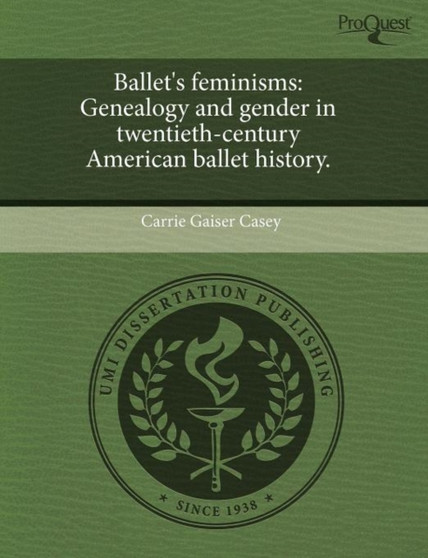 Ballet's feminisms : Genealogy and gender in twentieth-century American ballet history.