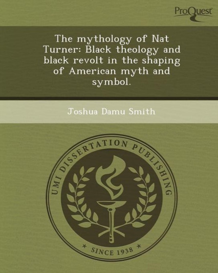 The Mythology of Nat Turner: Black Theology and Black Revolt in the Shaping of American Myth and Symbol
