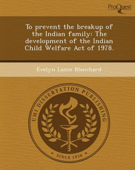 To Prevent the Breakup of the Indian Family: The Development of the Indian Child Welfare Act of 1978