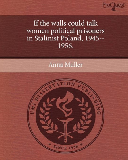 If the walls could talk women political prisoners in Stalinist Poland, 1945--1956.