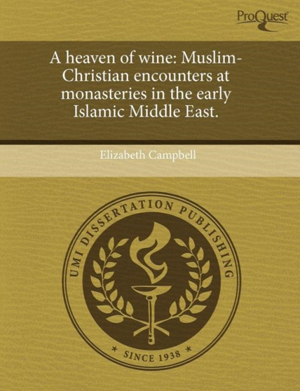 A Heaven of Wine: Muslim-Christian Encounters at Monasteries in the Early Islamic Middle East