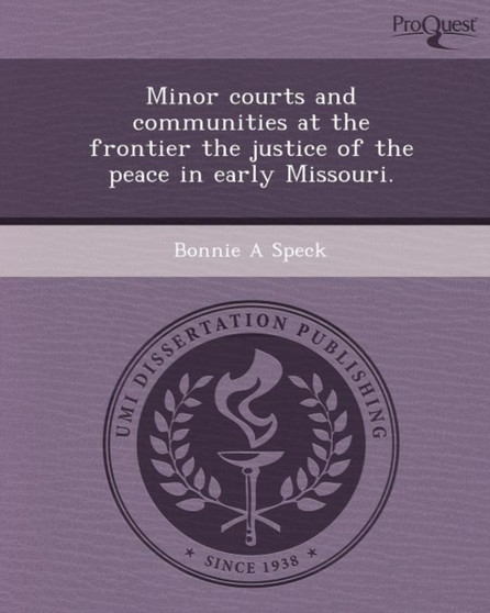 Minor Courts and Communities at the Frontier the Justice of the Peace in Early Missouri