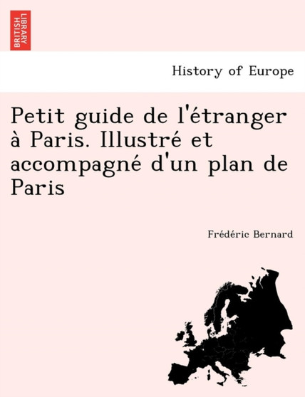 Petit guide de l'étranger à Paris. Illustré et accompagné d'un plan de Paris
