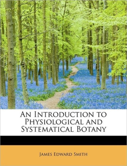 An Introduction to Physiological and Systematical Botany