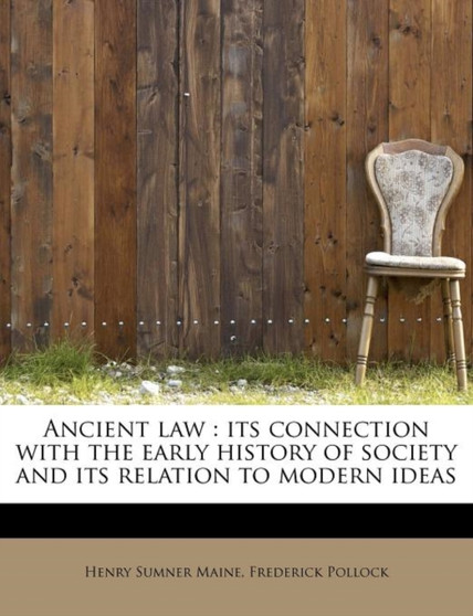 Ancient Law : Its Connection with the Early History of Society and Its Relation to Modern Ideas
