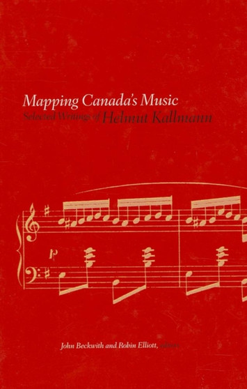 Mapping Canada's Music : Selected Writings of Helmut Kallmann by Helmut Kallmann - Hardback