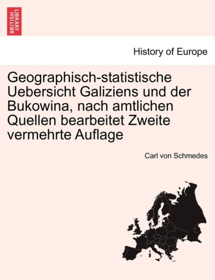 Geographisch-Statistische Uebersicht Galiziens Und Der Bukowina, Nach Amtlichen Quellen Bearbeitet Zweite Vermehrte Auflage
