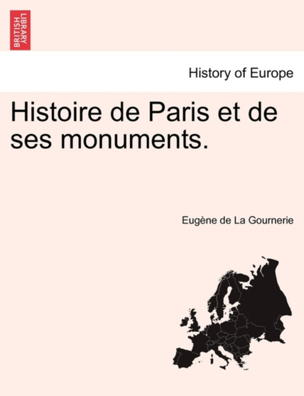 Histoire de Paris Et de Ses Monuments.